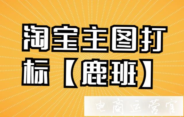 淘寶如何用鹿班做主圖打標(biāo)?鹿班工具主圖打標(biāo)操作指南